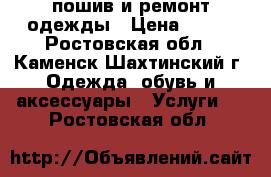 пошив и ремонт одежды › Цена ­ 500 - Ростовская обл., Каменск-Шахтинский г. Одежда, обувь и аксессуары » Услуги   . Ростовская обл.